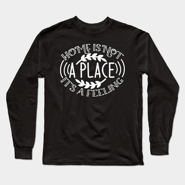 Home is not a place it's a FEELING Long Sleeve T-Shirt by Chichid_Clothes